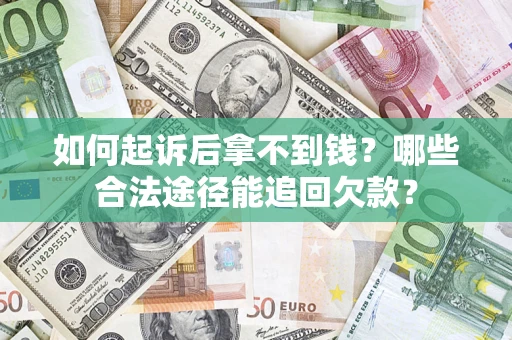北京如何起诉后拿不到钱？哪些合法途径能追回欠款？