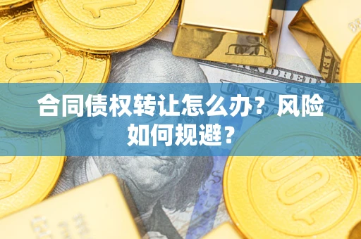 北京合同债权转让怎么办？风险如何规避？