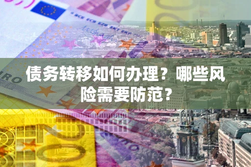 北京债务转移如何办理？哪些风险需要防范？