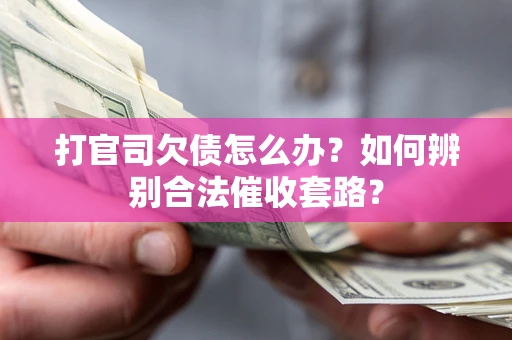 北京打官司欠债怎么办？如何辨别合法催收套路？
