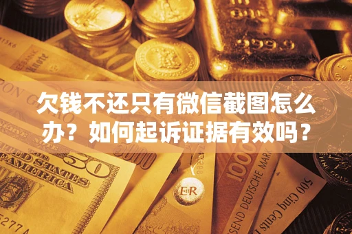 北京欠钱不还只有微信截图怎么办？如何起诉证据有效吗？
