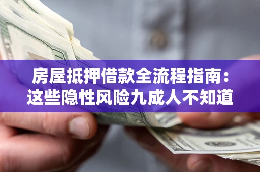 北京房屋抵押借款全流程指南：这些隐性风险九成人不知道