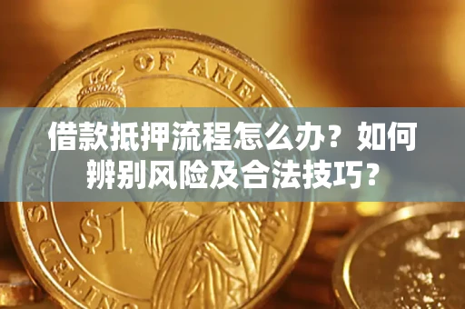 北京借款抵押流程怎么办？如何辨别风险及合法技巧？