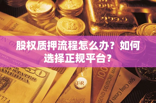 北京股权质押流程怎么办？如何选择正规平台？