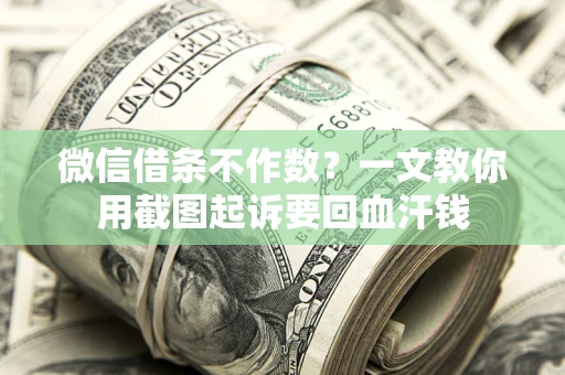 北京微信借条不作数？一文教你用截图起诉要回血汗钱
