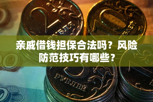 北京亲戚借钱担保合法吗？风险防范技巧有哪些？
