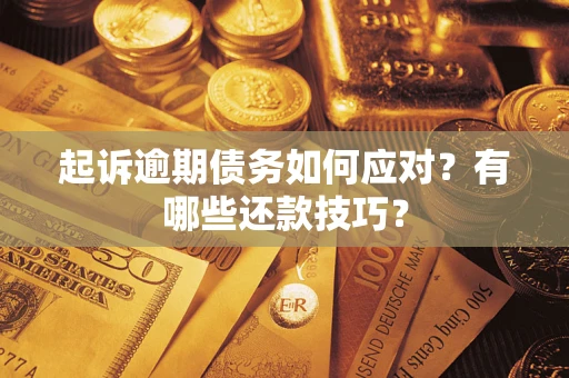 北京起诉逾期债务如何应对？有哪些还款技巧？