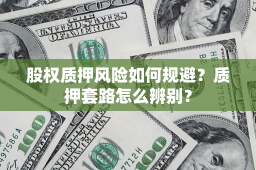 北京股权质押风险如何规避？质押套路怎么辨别？