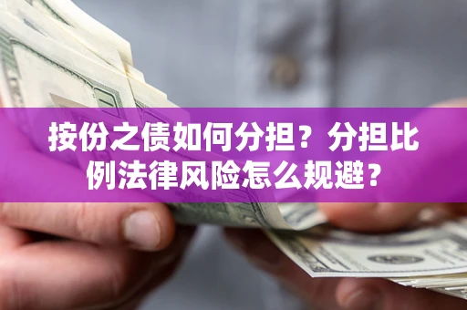 北京按份之债如何分担？分担比例法律风险怎么规避？
