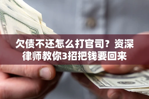 北京欠债不还怎么打官司？资深律师教你3招把钱要回来