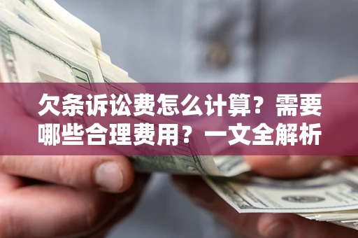 北京欠条诉讼费怎么计算？需要哪些合理费用？一文全解析