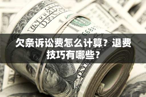 北京欠条诉讼费怎么计算？退费技巧有哪些？