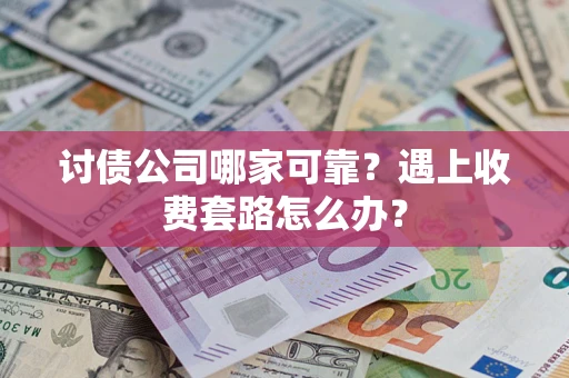 北京讨债公司哪家可靠？遇上收费套路怎么办？