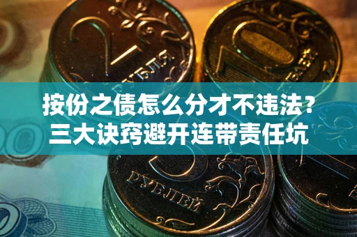 北京按份之债怎么分才不违法？三大诀窍避开连带责任坑