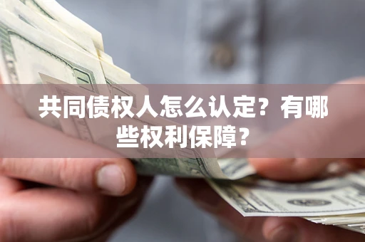 北京共同债权人怎么认定？有哪些权利保障？