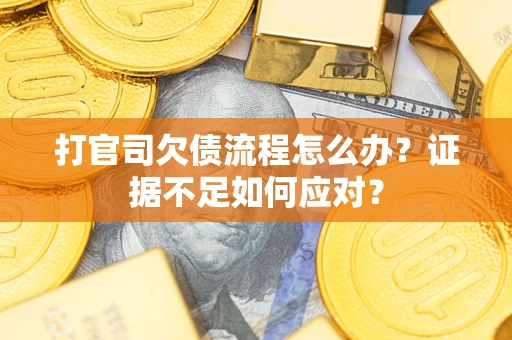 北京打官司欠债流程怎么办？证据不足如何应对？