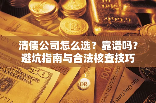 北京清债公司怎么选？靠谱吗？避坑指南与合法核查技巧