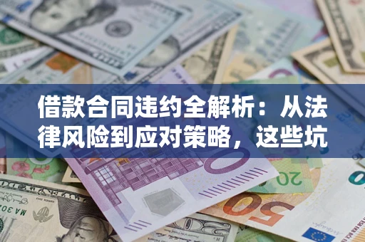 北京借款合同违约全解析：从法律风险到应对策略，这些坑别再踩！