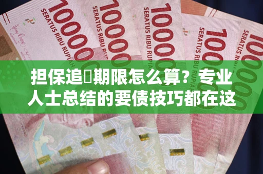 北京担保追償期限怎么算？专业人士总结的要债技巧都在这里了