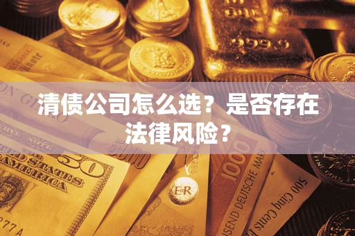 北京清债公司怎么选？是否存在法律风险？