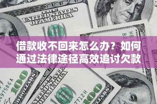 北京借款收不回来怎么办？如何通过法律途径高效追讨欠款？