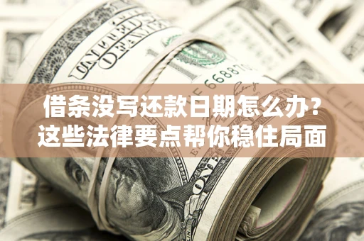 北京借条没写还款日期怎么办？这些法律要点帮你稳住局面