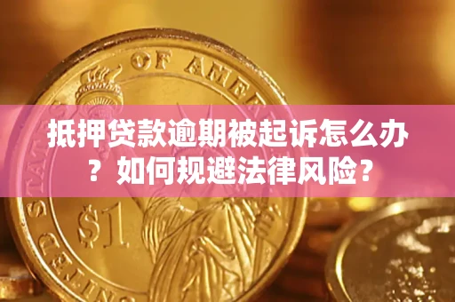 北京抵押贷款逾期被起诉怎么办？如何规避法律风险？