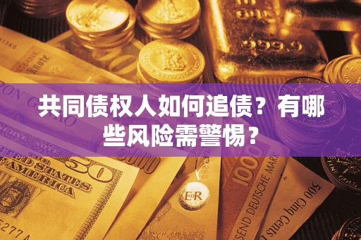北京共同债权人如何追债？有哪些风险需警惕？