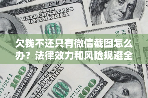 北京欠钱不还只有微信截图怎么办？法律效力和风险规避全解析