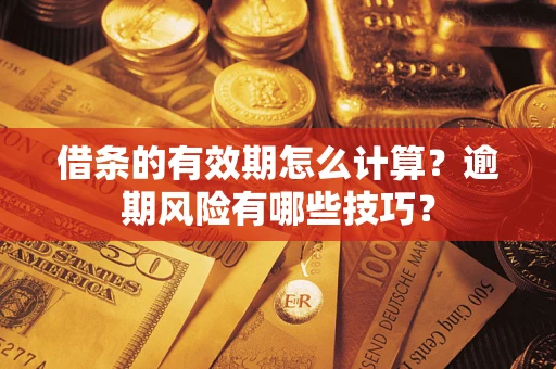 北京借条的有效期怎么计算？逾期风险有哪些技巧？