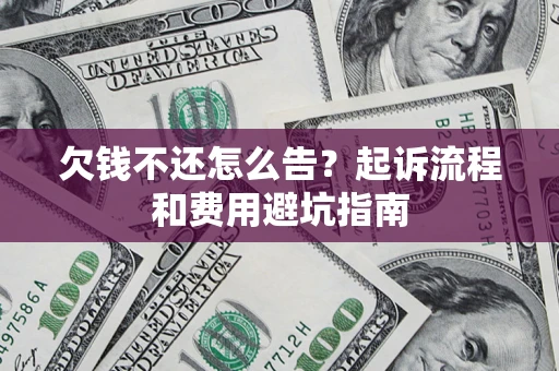 北京欠钱不还怎么告？起诉流程和费用避坑指南