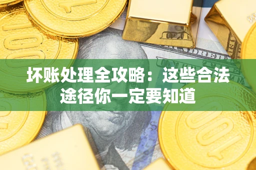 北京坏账处理全攻略：这些合法途径你一定要知道