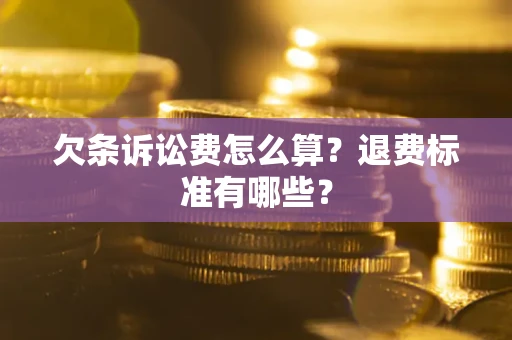 北京欠条诉讼费怎么算？退费标准有哪些？