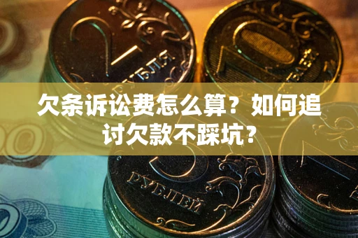 北京欠条诉讼费怎么算？如何追讨欠款不踩坑？