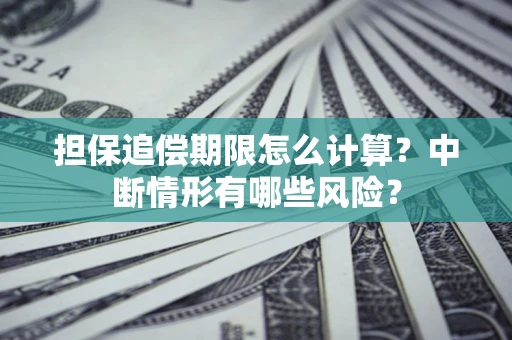 北京担保追偿期限怎么计算？中断情形有哪些风险？
