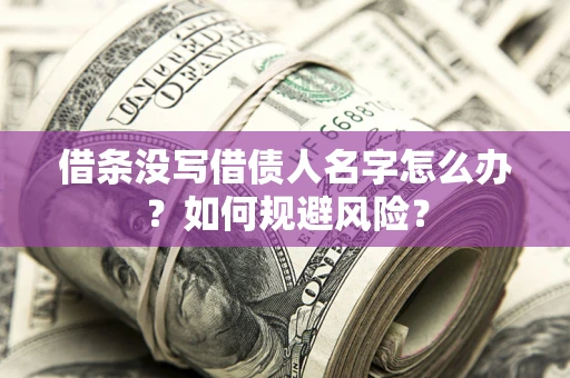 北京借条没写借债人名字怎么办？如何规避风险？