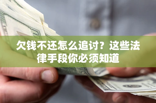 北京欠钱不还怎么追讨？这些法律手段你必须知道