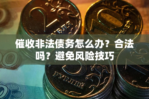 北京催收非法债务怎么办？合法吗？避免风险技巧