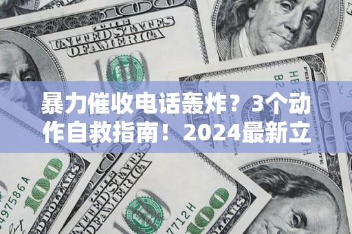 北京暴力催收电话轰炸？3个动作自救指南！2024最新立案标准全解析