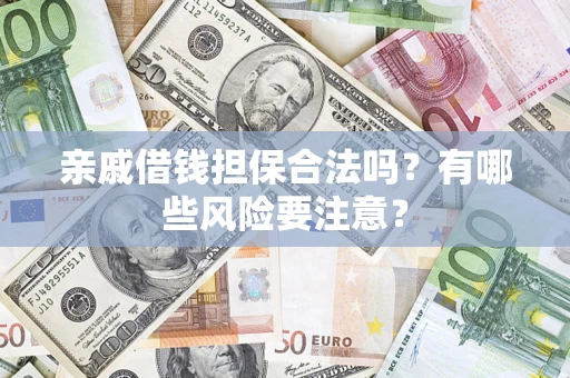 北京亲戚借钱担保合法吗？有哪些风险要注意？