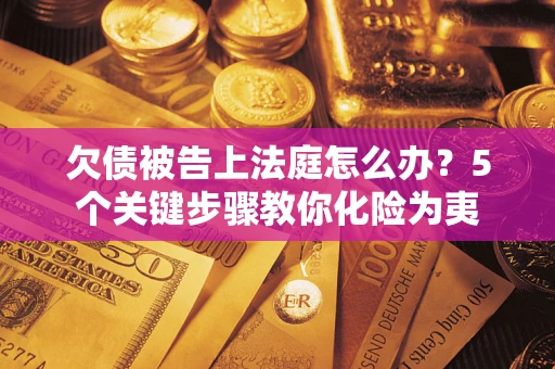 北京欠债被告上法庭怎么办？5个关键步骤教你化险为夷