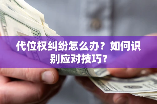 北京代位权纠纷怎么办？如何识别应对技巧？