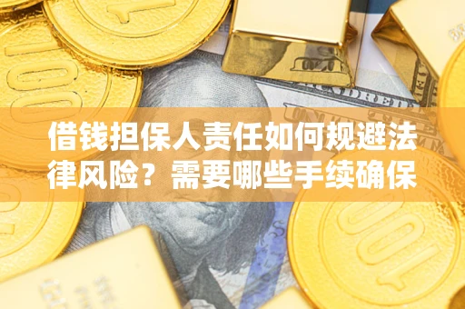 北京借钱担保人责任如何规避法律风险？需要哪些手续确保安全？