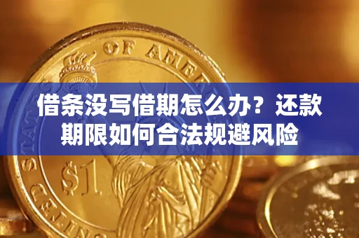 北京借条没写借期怎么办？还款期限如何合法规避风险